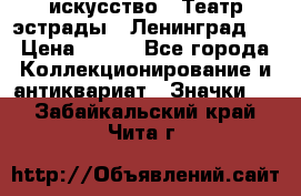 1.1) искусство : Театр эстрады ( Ленинград ) › Цена ­ 349 - Все города Коллекционирование и антиквариат » Значки   . Забайкальский край,Чита г.